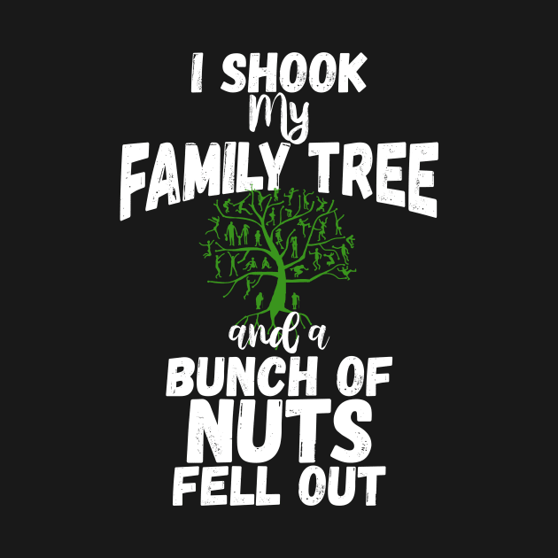 Funny Family Shirts I Shook My Family Tree And A Bunch Of Nuts Fell Out by iamurkat