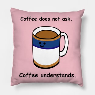 Coffee does not ask, coffee understands Pillow