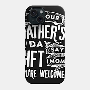 I'm Your Father's Day Gift Mom Sy You're Welcome Phone Case