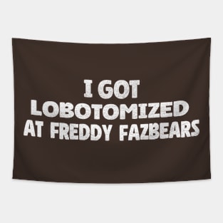 I Got Lobotomized At Freddy Fazbears - Five Nights at Freddys Tapestry