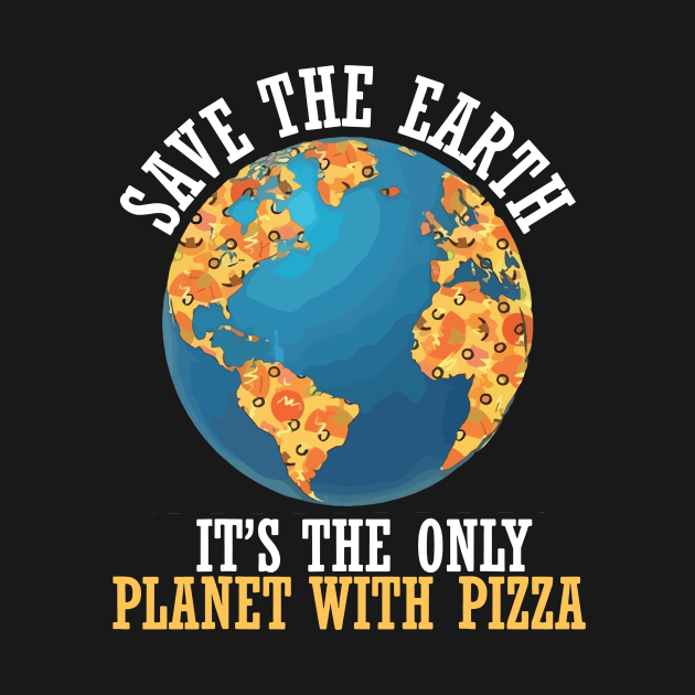 save the earth it's the only planet with pizza by stopse rpentine