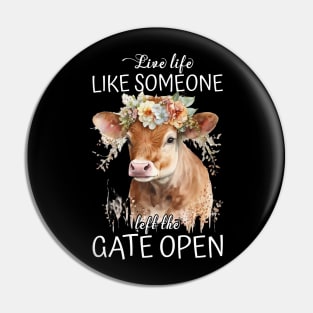 Live Life Like Someone Left The Gate Open Cow Lovers Pin