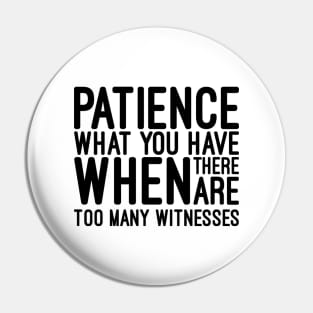 Patience What You Have When There Are Too Many Witnesses - Funny Sayings Pin