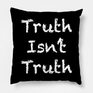 Truth Isn't Truth Pillow