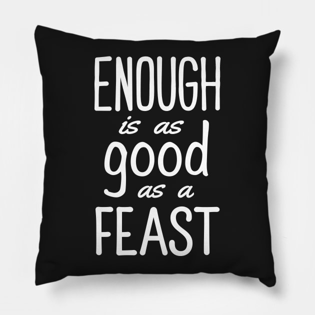 Enough is as Good as a Feast Pillow by Elvdant