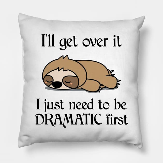 I'll Get Over It I Just Need To Be Dramatic First Funny Sloth Pillow by AnnetteNortonDesign