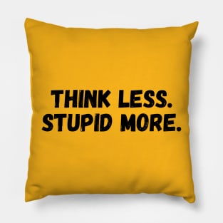 THINK LESS, STUPID MORE. Pillow