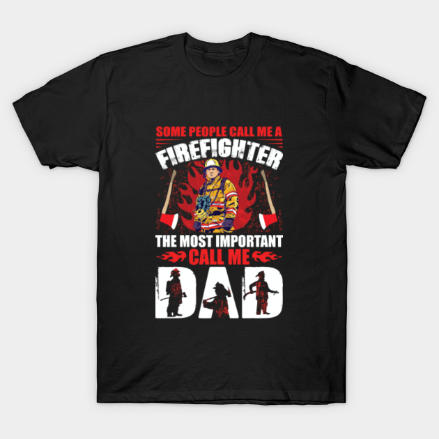 Discover SOME PEOPLE CALL ME A FIREFIGHTER THE MOST IMPORTANT CALL ME DAD - Firefighter Gift - T-Shirt