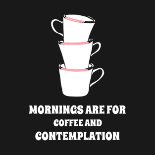 Mornings are for Coffee and Contemplation T-Shirt