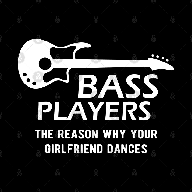 Bass Player - Bass Players the reason why your girlfriend dances by KC Happy Shop