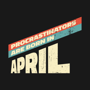 Procrastinators are born in April T-Shirt