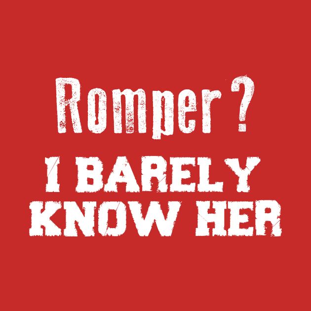 Romper? I Barely Know Her Funny Saying by Pangea5