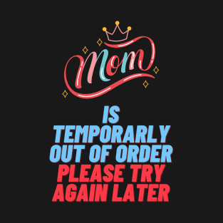 MoM IS Temporarily OUT OF ORDER PLEASE TRY AGAIN LATER T-Shirt