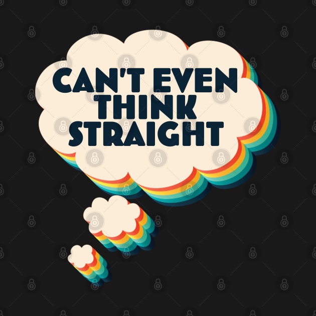 I Can't Even Think Straight Fun LGBTQ Pride Gift by McNutt