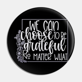 We Can Choose To Be Grateful Pin