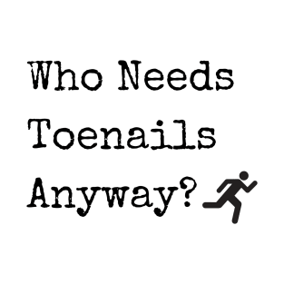 Who Needs Toenails Anyway? T-Shirt