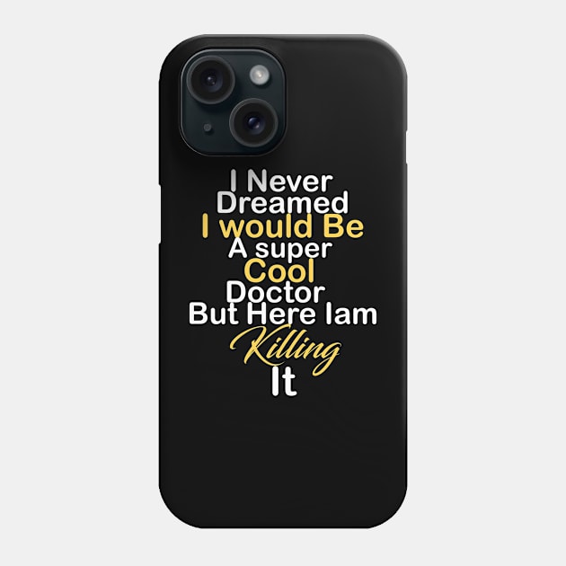 I never dreamed i would be a super cool Doctor but here iam killing it Phone Case by Bite