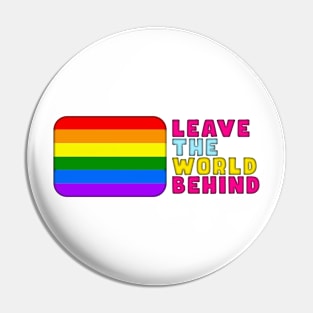 LEAVE THE WORLD BEHIND LGBT qoute interesting text on t shirt, funny, cool Pin