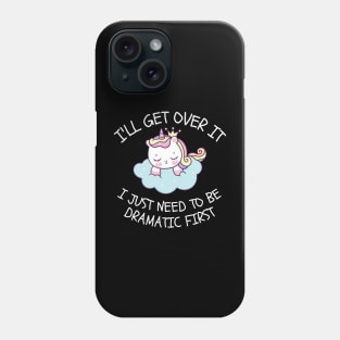 I'll Get Over It I Just Need To Be Dramatic First Phone Case