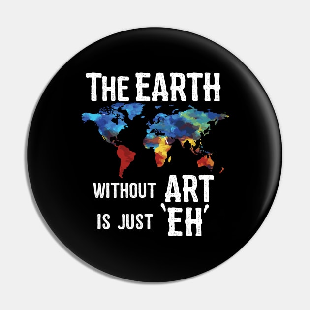 Artist - The Earth Without Art Is Just eh Pin by Kudostees