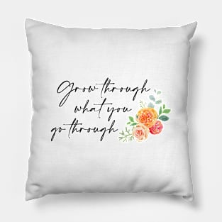 Grow through what you go through Pillow