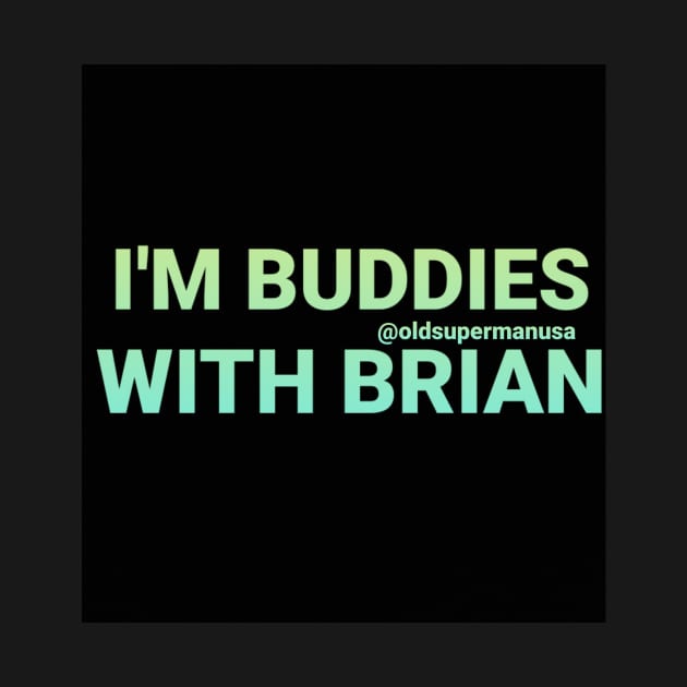 I'm Buddies With Brian by DancingCreek