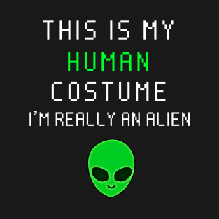 This is my human costume i'm really an alien T-Shirt
