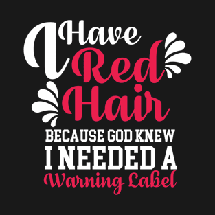 I Have Red Hair Because God Knew I Needed T-Shirt