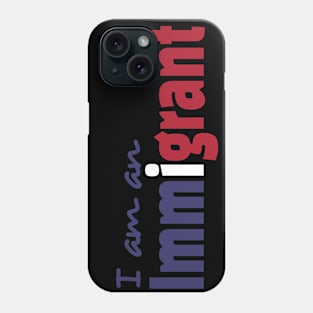 I Am An Immigrant Phone Case