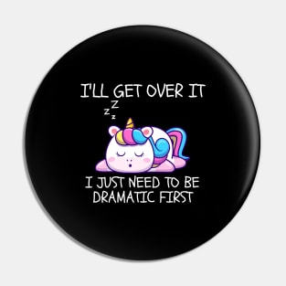 I'll Get Over It I Just Need To Be Dramatic First Pin