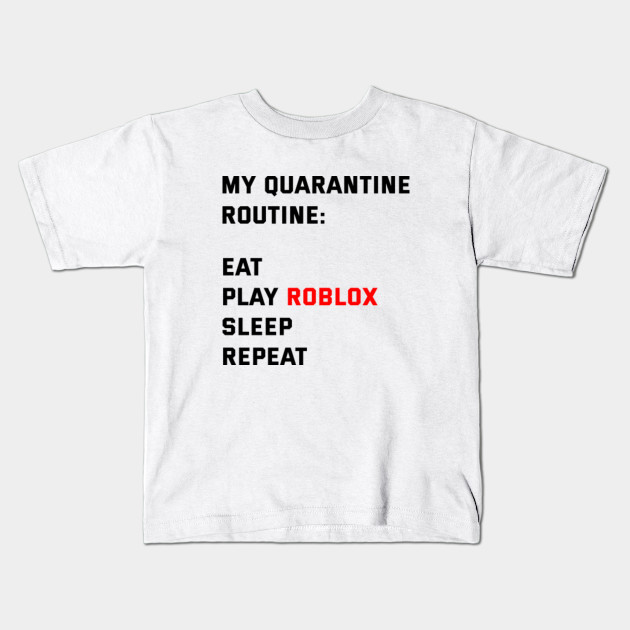 My Quarantine Routine Quarantine 2020 Kids T Shirt Teepublic - roblox oof eat sleep oof repeat roblox kids t shirt teepublic