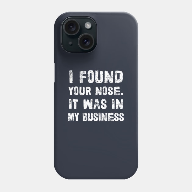 I Found Your Nose. It Was In My Business - Funny Sarcastic Phrase Phone Case by DankFutura