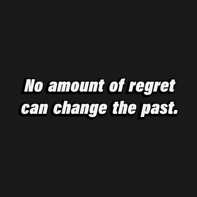 No amount of regret can change the past by BL4CK&WH1TE 