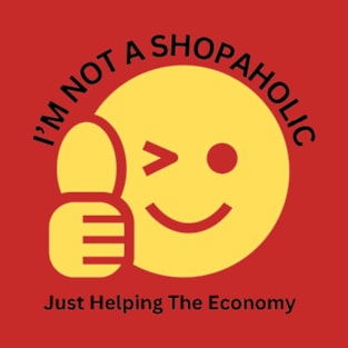 I'm Not Shopaholic, Just Helping The Economy T-Shirt