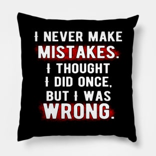 I never make mistakes. I thought I did once, but I was wrong. Pillow