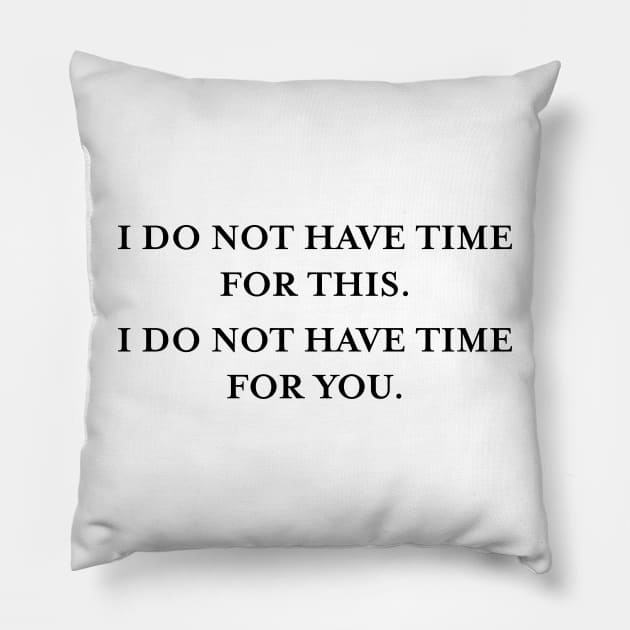 I do not have time for this. I do not have time for you. (Black) Pillow by TMW Design