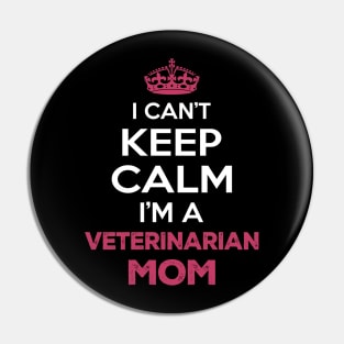 I Can't Keep Calm I'm A Veterinarian Mom, Funny Mother's Day Gift Pin