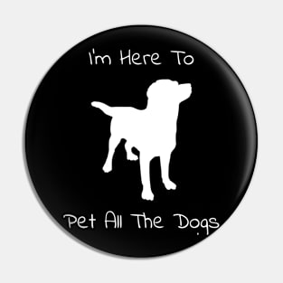 I'm Here To Pet All The Dogs Pin