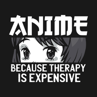 Anime Because Therapy Is Expensive T-Shirt