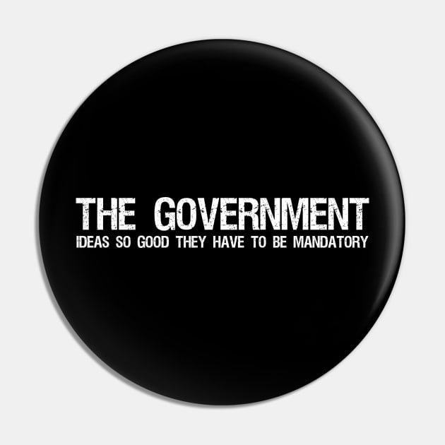 The Government - Ideas so good they have to be mandatory - Libertarian Gift Pin by Styr Designs