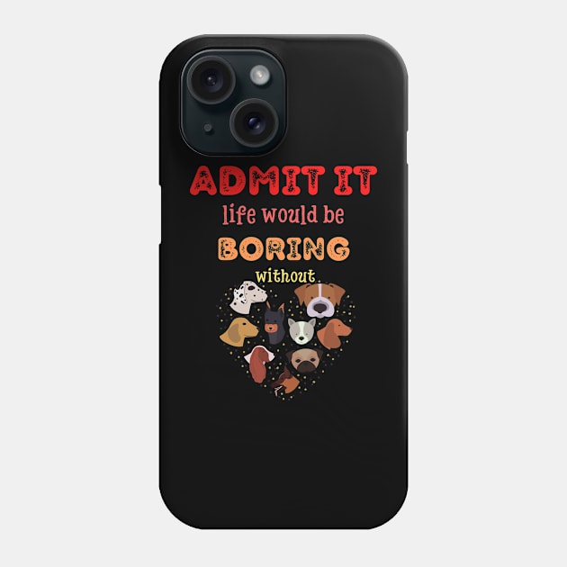 Admit it - Life would be boring without DOGS, T-shirt, Pjama Phone Case by DigillusionStudio