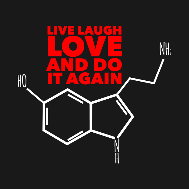 Live laugh love and do it again. Serotonin by Leela