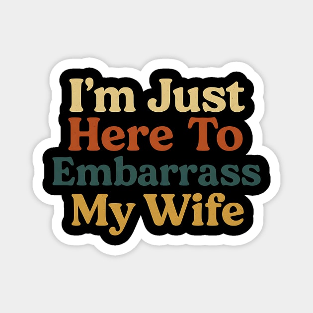 I'm Just Here To Embarrass My Wife Funny Husband Saying Magnet by ArtistTee ⭐⭐⭐⭐⭐