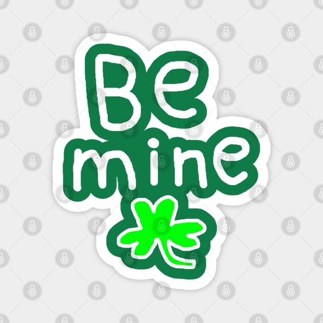 Be Mine On St. Patrick's Day Magnet by Creatifly Graphic Tees