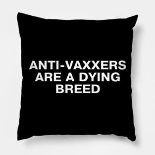 ANTI-VAXXERS ARE A DYING BREED Pillow