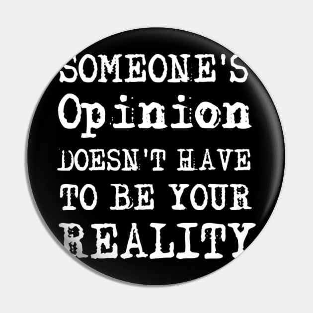 Someone's Opinion Doesn't Have To Be Your Reality Quotes font text Man's & Woman's Pin by Salam Hadi