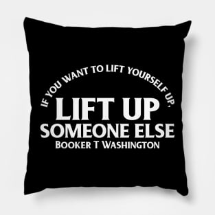 Lift up someone else. Booker T. Washington Pillow