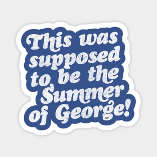 This Was Supposed To Be The Summer Of George! Magnet