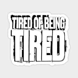 Tired of Being Tired Magnet