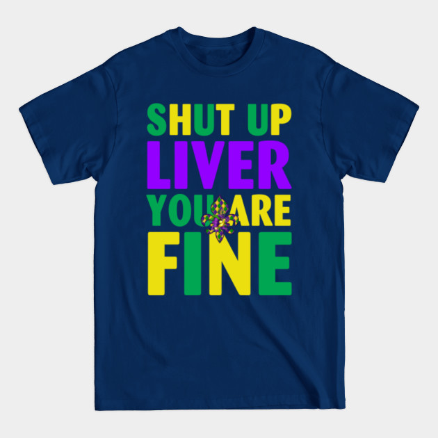 Discover Shut Up Liver You're Fine Funny Mardi Gras Parade 2022 - Shut Up Liver Youre Fine - T-Shirt